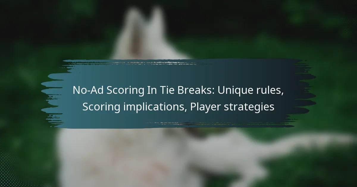 No-Ad Scoring In Tie Breaks: Unique rules, Scoring implications, Player strategies