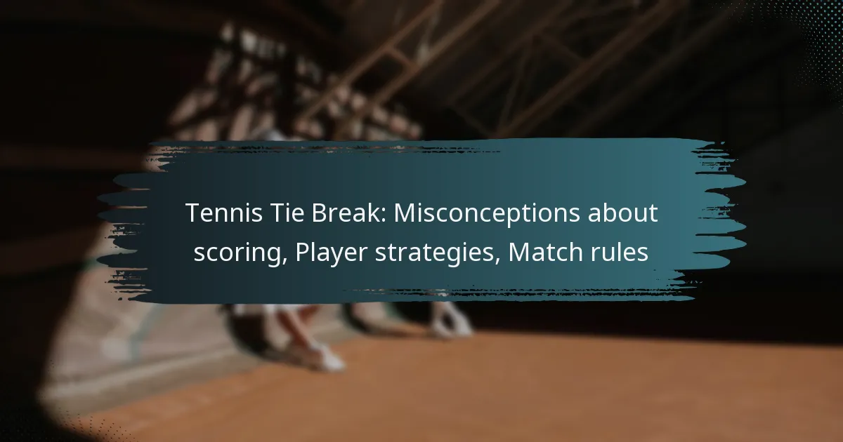 Tennis Tie Break: Misconceptions about scoring, Player strategies, Match rules