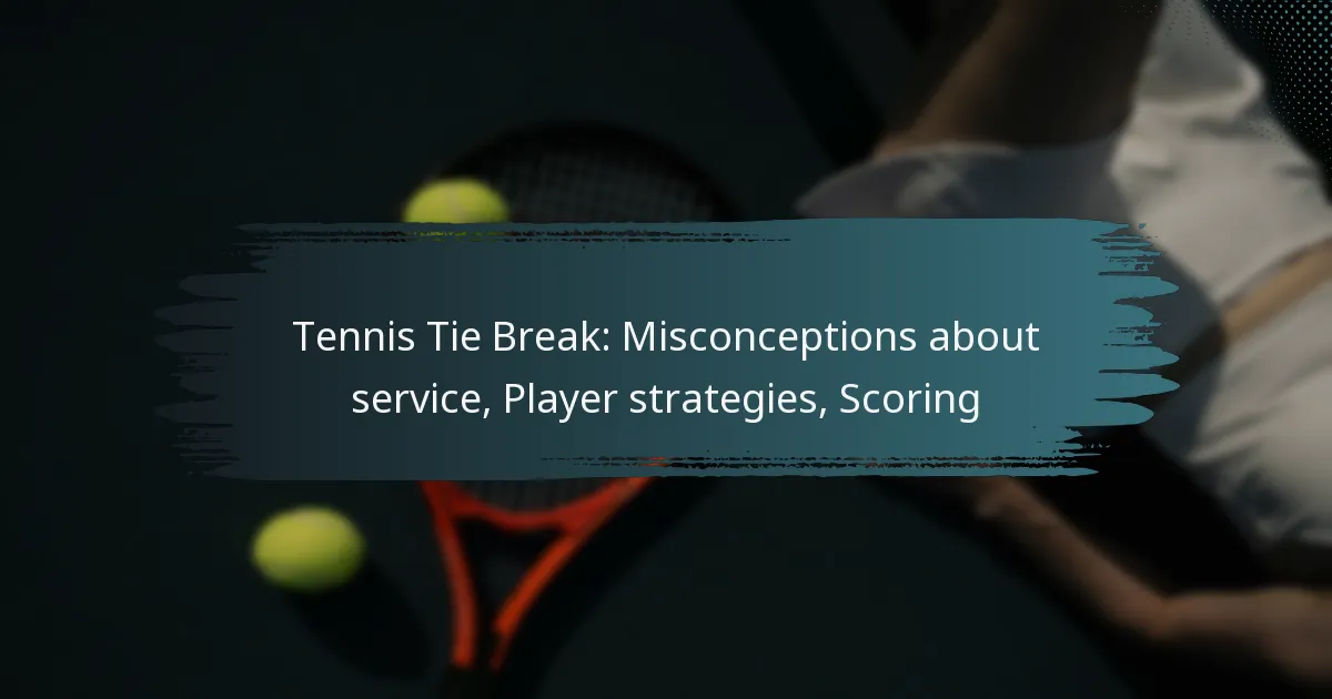 Tennis Tie Break: Misconceptions about service, Player strategies, Scoring
