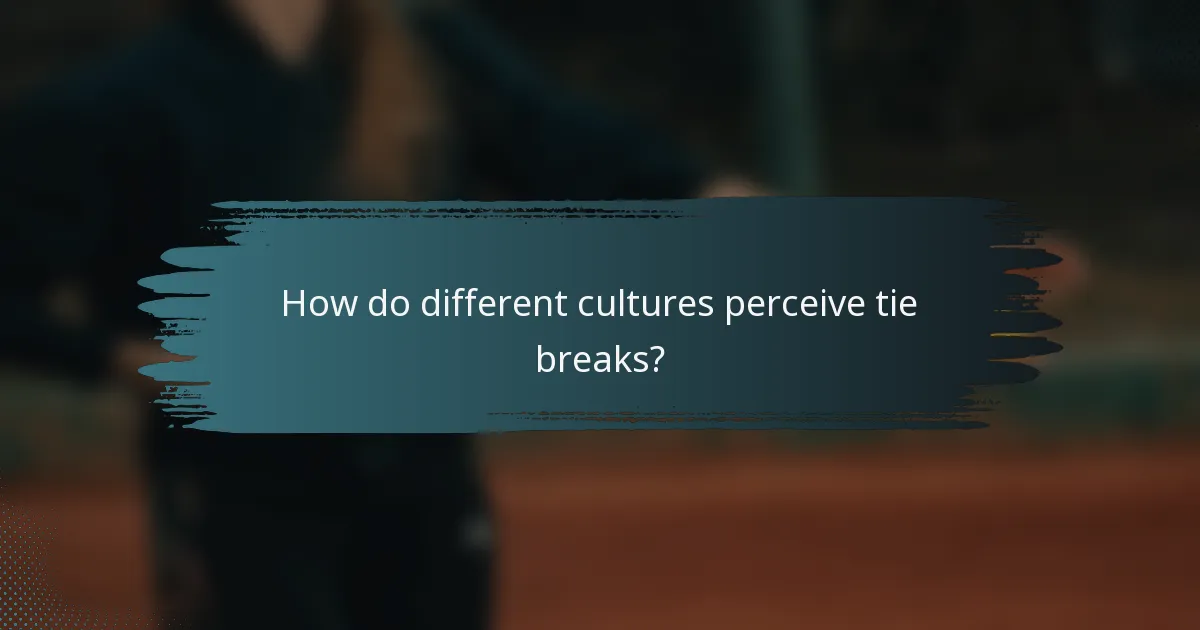 How do different cultures perceive tie breaks?