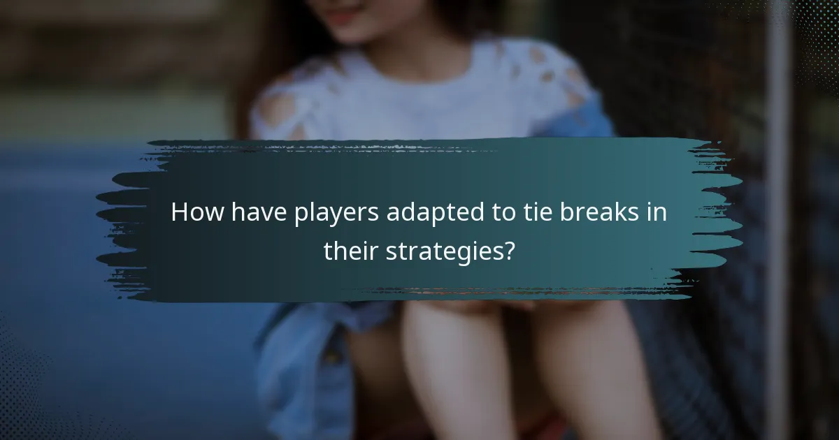 How have players adapted to tie breaks in their strategies?
