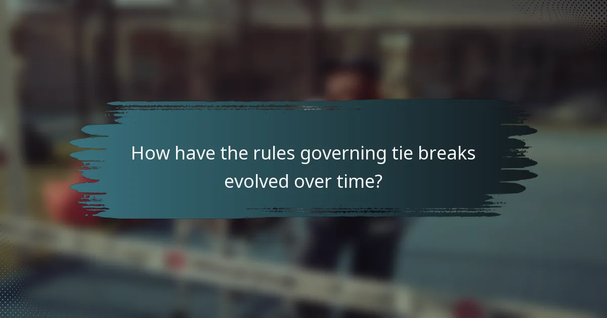 How have the rules governing tie breaks evolved over time?