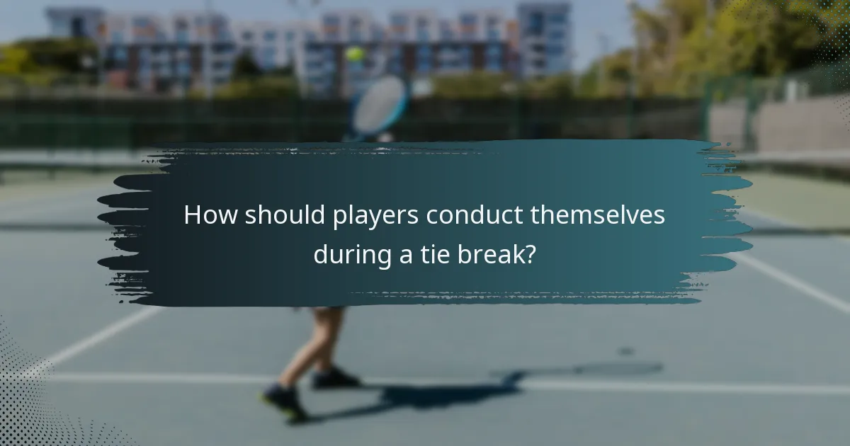 How should players conduct themselves during a tie break?