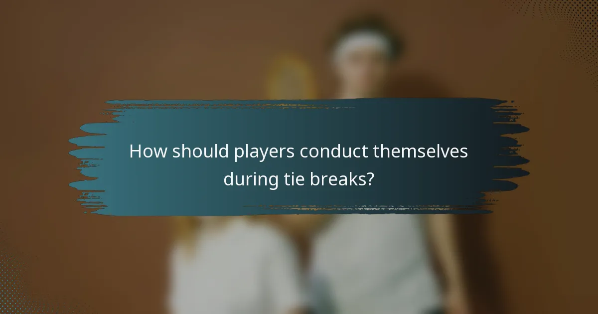 How should players conduct themselves during tie breaks?