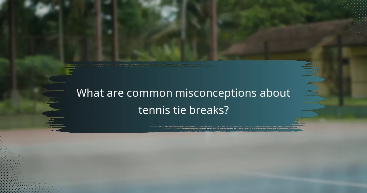 What are common misconceptions about tennis tie breaks?