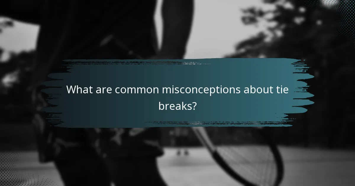What are common misconceptions about tie breaks?
