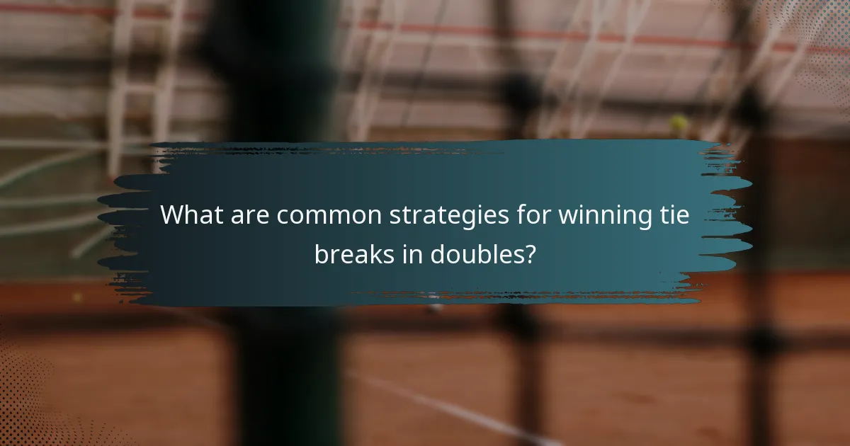 What are common strategies for winning tie breaks in doubles?