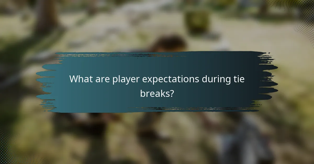 What are player expectations during tie breaks?