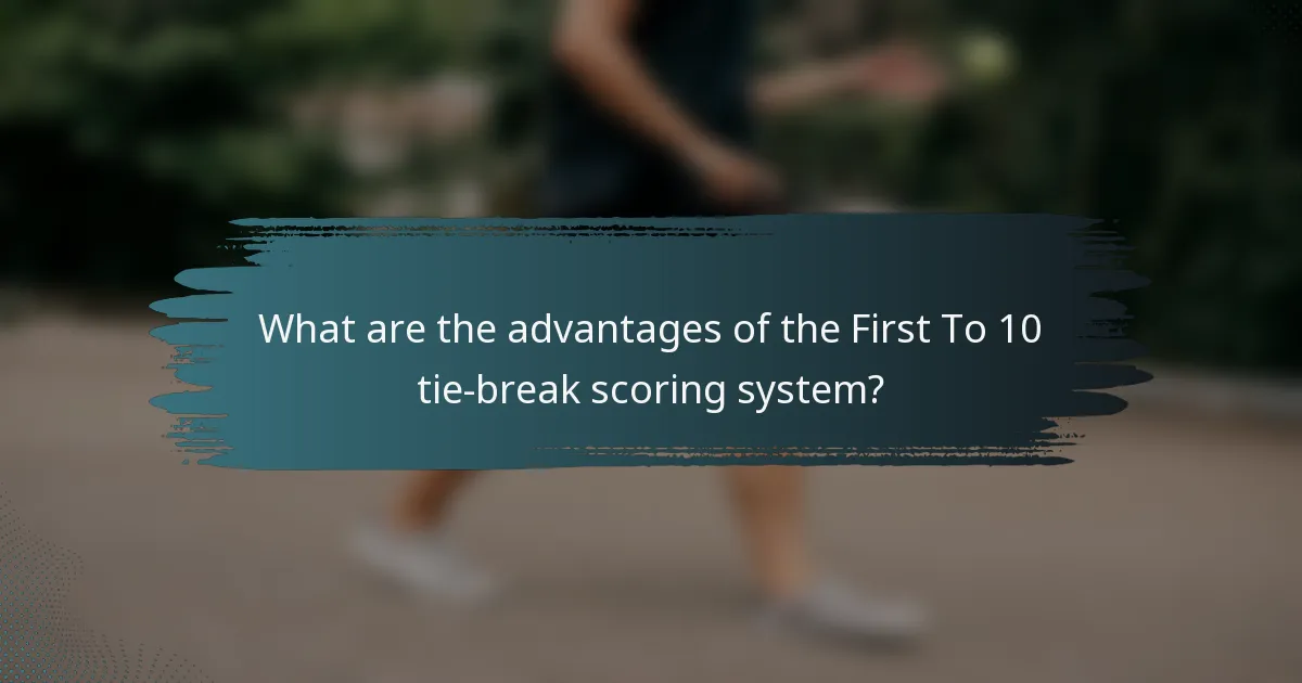 What are the advantages of the First To 10 tie-break scoring system?