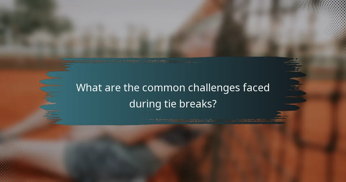 What are the common challenges faced during tie breaks?