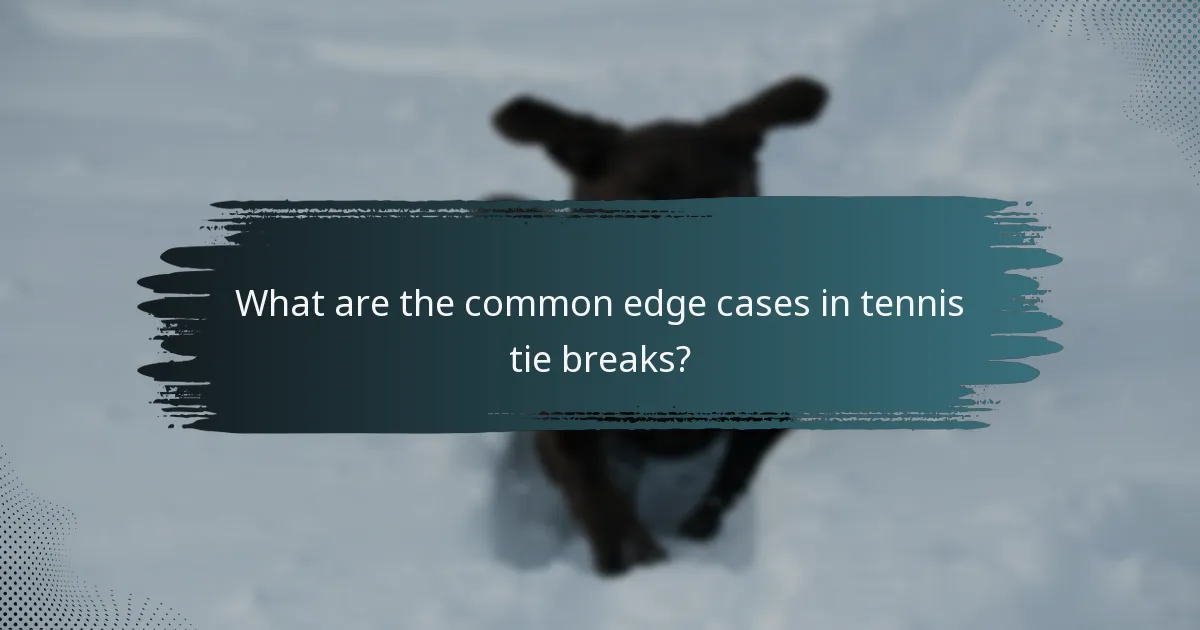 What are the common edge cases in tennis tie breaks?