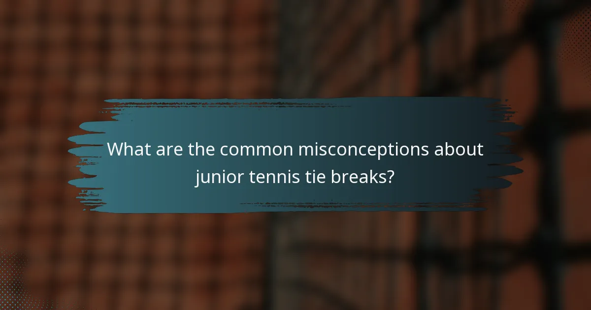 What are the common misconceptions about junior tennis tie breaks?