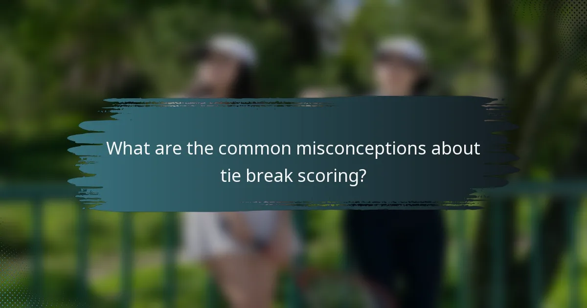 What are the common misconceptions about tie break scoring?