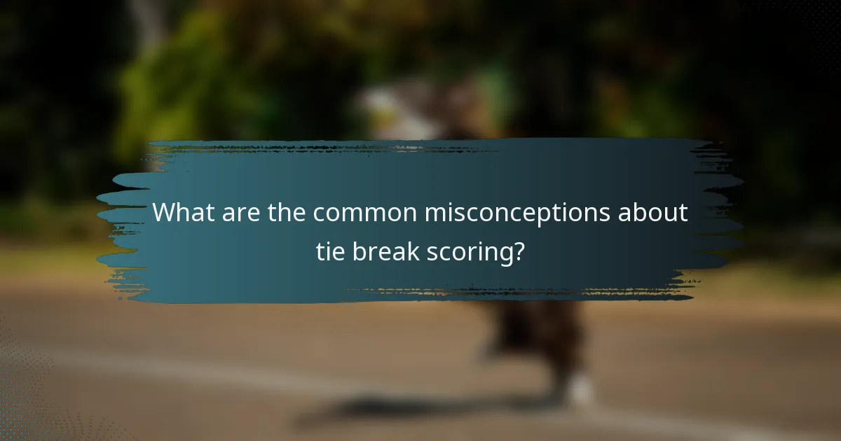What are the common misconceptions about tie break scoring?