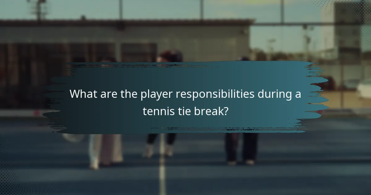 What are the player responsibilities during a tennis tie break?