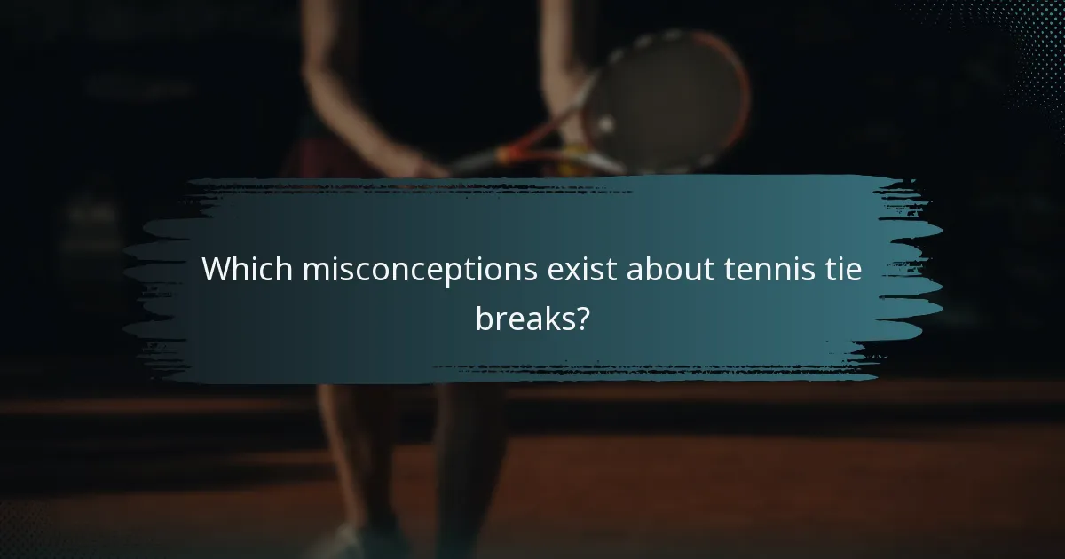 Which misconceptions exist about tennis tie breaks?