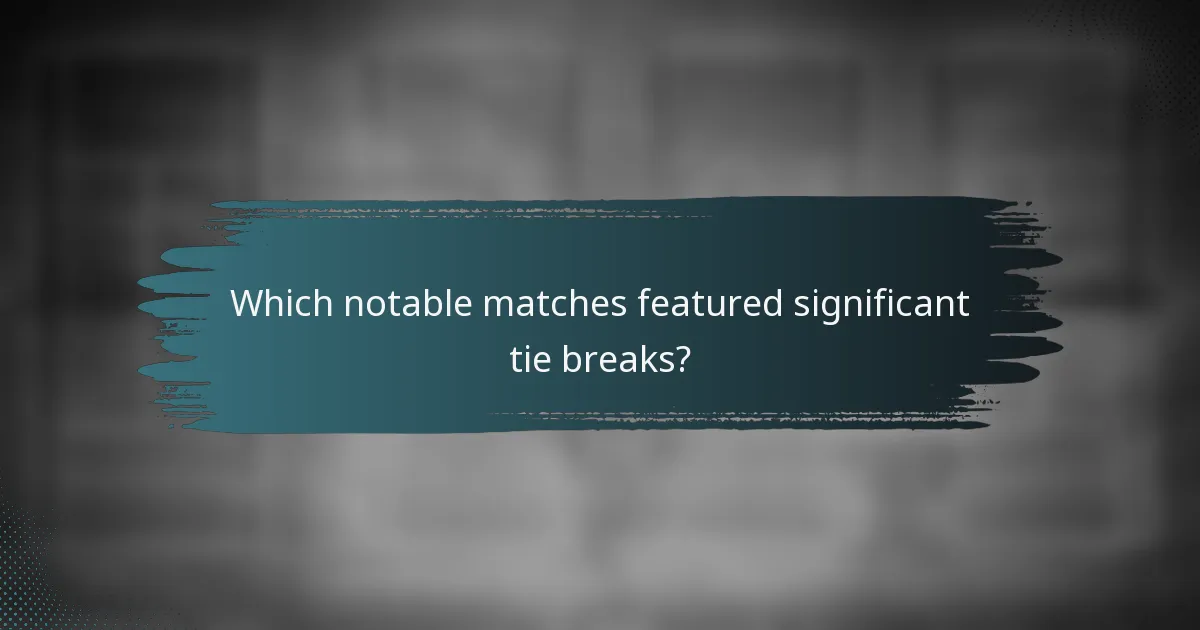 Which notable matches featured significant tie breaks?