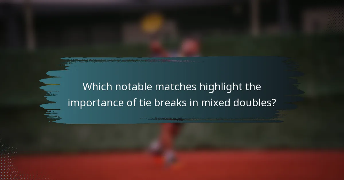 Which notable matches highlight the importance of tie breaks in mixed doubles?